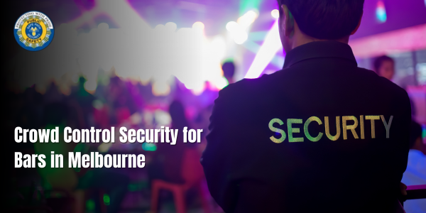 Crowd Control Security for Bars in Melbourne