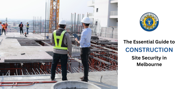 The Essential Guide to Construction Site Security in Melbourne